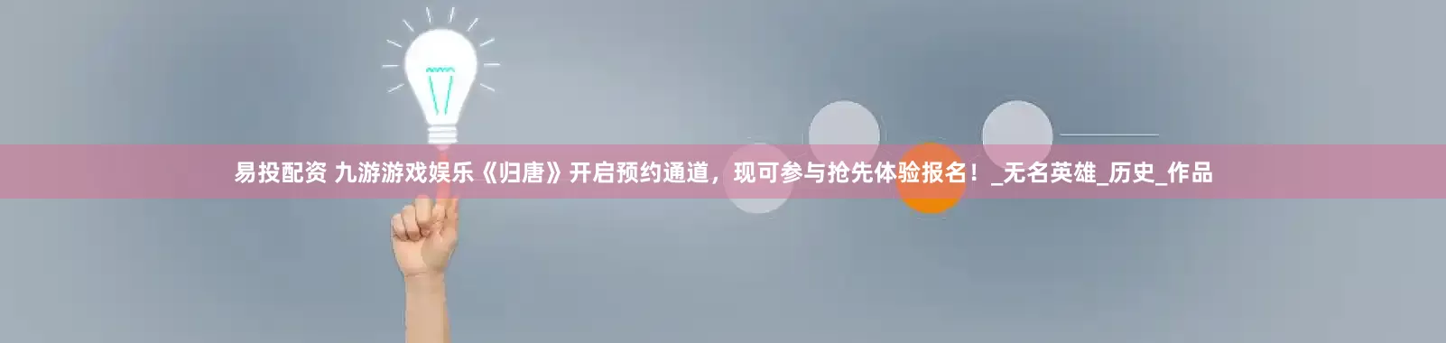 易投配资 九游游戏娱乐《归唐》开启预约通道，现可参与抢先体验报名！_无名英雄_历史_作品