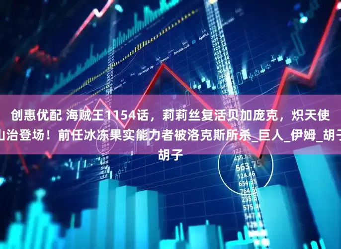创惠优配 海贼王1154话，莉莉丝复活贝加庞克，炽天使山治登场！前任冰冻果实能力者被洛克斯所杀_巨人_伊姆_胡子