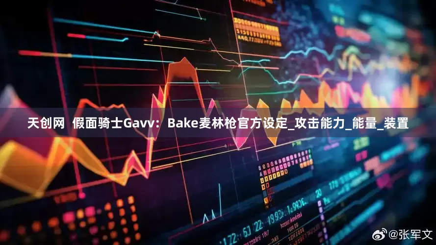 天创网  假面骑士Gavv：Bake麦林枪官方设定_攻击能力_能量_装置